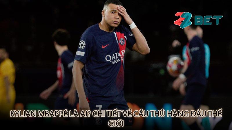 Kylian Mbappé là ai? Chi tiết về cầu thủ hàng đầu thế giới